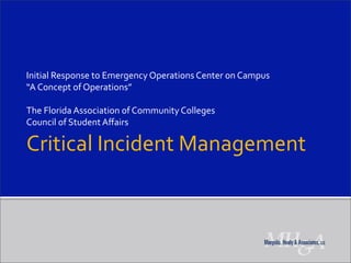 Initial Response to Emergency Operations Center on Campus
“A Concept of Operations”

The Florida Association of Community Colleges
Council of Student Aﬀairs

Critical Incident Management
 