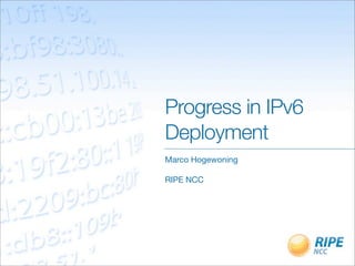 Progress in IPv6
Deployment
Marco Hogewoning

RIPE NCC
 