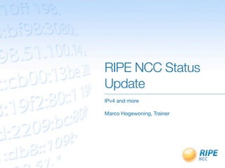 RIPE NCC Status
Update
IPv4 and more

Marco Hogewoning, Trainer
 