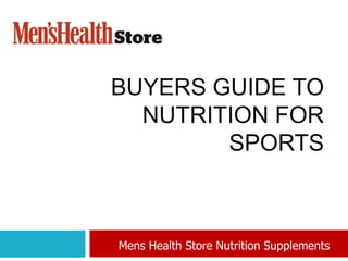 BUYERS GUIDE TO
  NUTRITION FOR
        SPORTS



Mens Health Store Nutrition Supplements
 