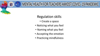 Regulation skills
• Create a space
• Noticing what you feel
• Naming what you feel
• Accepting the emotion
• Practicing mindfulness
 