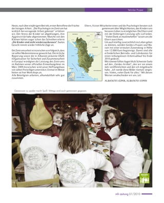 Yetimler Projesi      19




Heute, nach über einjährigem Betrieb, ernten Betroffene die Früchte                                                                       Eltern, Vizion-Mitarbeiterinnen und die Psychologin beraten sich
der hiesigen Arbeit. „Die Psychologin im Zentrum hat                                                                                                              gemeinsam über Möglichkeiten, den Kindern ein
wirklich her vorragende Arbeit geleistet“ erfahren                                                                                                                  besseres Leben zu ermöglichen. Die Eltern sind
wir. Der Stress der Kinder sei abgeklungen, ihre             MONTENEGRO                                                                                             mit der bisherigen Leistung sehr zufrieden.
                                                                                                                                                                                    Priπtina
                                                                                                                                                                                                            0 km    15      30      45 km




                                                                                                                                            KOSOVO
Aggressivität habe abgenommen. Manche von den                                                                                                                       "Vielen Dank an muslimehelfen" lassen uns die
                                                                                                                                                                                                             Hauptstadt
                                                                                                                                                                                                                     (270.000 95
                                                                                                                                                                                                                               )
                                                                                                                                                                                                             über 50.000
                                                                                                                                                                                                             über 20.000
                                                                                        Vermosh
                                                                                                                                                                                                             über 10.000



Kleinen hätten sogar schon das Schreiben erlernt                                                                                                                    Eltern ausrichten.
                                                                                                         je
                                                                                                    e ti                                                                                                     andere grosse Städte
                                                                                                 k l Valbonë
                                                                                            ro                            Tropojë
                                                                                        P
                                                               Podgorica
                                                                                 Bogë                   Bajram Curri             Zogaj
                                                                                            Theth




„Die Kinder sind nicht wiederzuerkennen“. Suelas                                                                                                                    Um auch künftig zuversichtlich ins Leben gehen
                                                                                                        Breglumë
                                                                                              Lotaj                          Liqeni i Krumë
                                                                   Scutari
                                                                         Koplik
                                                                                                           Fierzë
                                                                                                                  Iballë
                                                                                                                             Fierzes                                                                Skopje
                                                                     See Ura e Shtrejtë                                      Shëmri
                                                                                                           Koman                             Kukës
                                                                                                                         Fushë-Arrëz



Gesicht nimmt wieder fröhliche Züge an.                                                                                                                             zu können, werden Gerdecs Frauen und Wa-
                                                                                                                                             Gostil
                                                                                        Shkodër                 Pukë




                                                                                                                                                      r a b
                                                                                                                Poshqesh                Zall-Reç
                                                                                                    Ungrej                        Krej Lurë




                                                                                                                                                  K o
                                                                                                                                                   MAZEDONIEN
                                                                                                                                                                    isen mit einer erneuten Zuwendung in Höhe
                                                                                                                   Kurbnesh
                                                                            Velipojë
                                                                                   Shëngjin           Rubik
                                                                                                                   Rrëshen
                                                                                                                                                    Peshkopi
                                                                                                                                    Muhur
                                                                                        Lezhë                    Ulëz
                                                                                                        Milot
                                                                           Gjiri i Drinit

Die Zentrumsarbeit ist inzwischen so erfolgreich, dass                                                                                                              von 12.000 Euro begünstigt. Damit sind alle
                                                                                      Laç                               Burrel
                                                                                                                                 Klos
                                                                                                                                          Bulqizë
                                                                                         Ishëm                  Krujë
                                                                                                                                         Krastë




sie selbst Medieninteresse geweckt hat. Die örtliche                                 Shijak
                                                                                Durrës
                                                                                                 Vorë
                                                                                                                   TIRANË
                                                                                                                   (Tirana)
                                                                                                                                                              ±abzun

                                                                                                                                                       Librazhd     er forderlichen Betriebs- und Lohnkosten für
                                                                                                                                                                                 Ohrid See


Regierung sowie die in Albanien präsente OSZE                                                                                                                       einen reibungslosen Arbeitsablauf bis Ende
                                                                                                                                                                             Lin
                                                                                            Kavajë                  Elbasan                               Përrenjas                               Prespa See
                                                                ADRIA                        Rrogozhinë
                                                                                                                         Cërrik          Llixhat e Elbasani
                                                                                                           Peqin
                                                                                                                                                                  Pogradec




                                                                                                                                                                                       M al
                                                                                                                                                                                          iiT
(Organisation für Sicherheit und Zusammenarbeit                                                                                                                     2010 gedeckt.
                                                                                            Divjakë             Lushnjë                       Gramsh                                         të




                                                                                                                                                                                             ha
                                                                                                                                         Ma
                                                                                                                   Kuçovë                                                        Maliq




                                                                                                                                           jae
                                                                                                                                                       Moglicë                                    Bilisht
                                                                                                                             Ura Vajgurore
                                                                                                                                                                                          Korçë




                                                                                                                                             Tom
                                                                                                             Roskovec                                                  Voskopojë



in Europa) würdigten die Leistung des Zentrums                                                                                                                      Mit tränenerfüllten Augen blickt Schwester Suela
                                                                                                 Fier                     Berat




                                                                                                                                                 ori
                                                                                                                                                                       Vithkuq                    Miras




                                                                                                                                                   t
                                                                                                                 Patos                                                              Dardhë
                                                                                                                                             Poliçan
                                                                                                                Ballsh
                                                                                                                                                        Çorovodë
                                                                                                                  Selenicë



im Rahmen seiner offiziellen Einweihungsfeier im                                                                                                                    auf den „Gerdec-Ar tikel“, den wir vor einem
                                                                                                                                                                              Ersekë
                                                                                  Sazan     Vlorë                Villahinë        Qesarat




                                                                St
                                                                                                                                                    Këlcyrë
                                                                                                                                                           Kosinë




                                                                  ra
                                                                                     Shëngjini                 Kotë
                                                                                                                              Tepelenë
                                                                                                         Orikum                                                Përmet




                                                                     ss
März 2009.Inzwischen wird unser Hoffnungshaus                                                                                                                       Jahr veröffentlichten und den ich mitgebracht
                                                                                               Dukat i Ri                                                                           Leskovik




                                                                       e
                                                                                                                                                              Poliçan




                                                                           vo
                                                                                                                           Kuç
                                                                                                           Palasë                       Kardhiq          Gjirokastër




                                                                           n
                                                                                                                                                                   Libohovë

                                                            ITALIEN
                                                                                                                             Borsh
                                                                                                          Deti Jon

von sieben Freiwilligen unterstützt. Einmal im Monat

                                                                             Ot
                                                                                                                                                                    habe. „Ich werde diese Bilder niemals verges-
                                                                                                                              Lukovë        Delvinë                Jorgucat




                                                                               ra
                                                                                                                                 Sarandë            Finiq

                                                                                                                                                     GRIECHENLAND




                                                                                  n
                                                                                                                                              Çukë




                                                                                   to
bieten sie hier Workshops an.                                                                                                                                       sen. Vielen, vielen Dank für alles.“ Mit diesen
                                                                                                                                                   Xarrë
                                                                                                                                                                 Konispol

                                                                                                                 Kerkyra

Alle Beteiligten arbeiten, alhamdulillah sehr gut                                                                  (Korfu)
                                                                                                                   GRIECHENLAND
                                                                                                                                                                    Worten verabschieden wir uns. (al)
zusammen.                                                                        IONISCHES MEER



                                                                                                                                                                                                                                            ALBA56701-02P08, ALBA56701-03P09



  Gemeinsam zu spielen macht Spaß. Mittags wird auch gemeinsam gegessen.




                                                                                                                                                                                                                                                                          WAISEN




                                                                                                                                                                                                                                                    mh-zeitung 01/2010
 