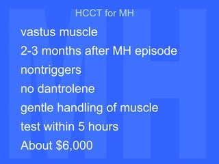 MH MH HCCT for MH vastus muscle 2-3 months after MH episode nontriggers no dantrolene gentle handling of muscle test within 5 hours About $6,000 