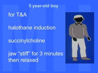 MH MH 5 year-old boy for T&A halothane induction succinylcholine jaw “stiff” for 3 minutes then relaxed 