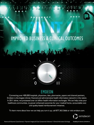 12mh0445_08 8/8/12 12:21 PM Page 1




               IMPROVED BUSINESS & CLINICAL OUTCOMES




                                                     EMDEON
            Connecting over 400,000 hospitals, physicians, labs, pharmacies, payers and channel partners,




                        12mh0445.pdf   RunDate: 08/27/12                    Full Page   Color: 4/C
 