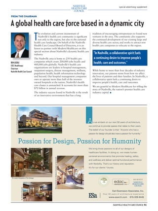 mh.qxp   8/21/2012                                                             3:42 PM   Page 1




                                                                                                                                                                                                 special advertising supplement



         FROM THE CHAIRMAN


         A global health care force based in a dynamic city
                                                                                     T
                                                                                        he evolution and current momentum of                                       tradition of encouraging entrepreneurs to found new
                                                                                        Nashville’s health care community is signiﬁcant                            ventures in the area. The community also supports
                                                                                        not only to the region, but also to the national                           the continued development of our existing large and
                                                                                     health care landscape. On behalf of the Nashville                             diverse health care sector, and works to attract new
                                                                                     Health Care Council Board of Directors, it is an                              health care companies to relocate to the region.
                                                                                     honor to partner with Modern Healthcare on this
                                                                                     special section about Nashville’s dynamic health care
                                                                                     industry.                                                                      “In Nashville, a collaborative spirit fuels
                                                                                     The Nashville area is home to 250 health care                                  a continuing desire to improve people’s
                                                                                     companies which create 200,000 jobs locally and
         BEN LEEDLE
                                                                                     400,000 jobs globally. Nashville’s health care
                                                                                                                                                                    health, care and outcomes.”
         CEO | Healthways
         Chairman                                                                    organizations are leaders in hospital management,
         Nashville Health Care Council                                               outpatient surgery, disease management, wellness,                             While home to more than four decades of industry
                                                                                     population health, health information technology                              innovation, our passion stems from how we affect
                                                                                     and beyond. Our hospital management companies                                 the lives of patients and their families. In Nashville, a
                                                                                     own or operate more than half of the investor-                                collaborative spirit fuels a continuing desire to
                                                                                     owned hospitals in the nation. Nashville’s health                             improve people’s health, care and outcomes.
                                                                                     care cluster is unmatched. It accounts for more than                          We are grateful to Modern Healthcare for telling the
                                                                                     $70 billion in annual revenue.                                                story of Nashville, the nation’s premier health care
                                                                                     The industry success found in Nashville is the result                         industry capital. ■
                                                                                     of an innovative environment that has a long
                Spotsylvania Regional Medical Center




                                                                                                                                                               A   s we embark on our next 50 years of architecture,
                                                                                                                                                               we continue to provide spaces that relate to their users.
                                                                                                                                                               The belief of our founder is that “Anyone who has a
                                                                                                                                                               passion for design should also have a passion for humanity.”



                                                       Passion for Design, Passion for Humanity
                                                                                                                                                               We bring those passions to all of our designs of
                                                                                                                                                               healthcare facilities. In doing so, we create human-
                                                                                                                                                               centered environments that promote healing, safety
                                                                                                         Monroe Carell Jr. Children’s Hospital at Vanderbilt




                                                                                                                                                               and wellness and deliver optimal functional performance
                                                                                                                                                               with flexibility. That’s our history and reputation.
                                                                                                                                                               It’s for our clients’ futures.



          St. Luke’s Hospital at The Vintage
                                                        St. Anthony Hospital




                                                                                                                                                                                           Earl Swensson Associates, Inc.
                                                                                                                                                                               Over 50 years of architectural experience
                                                                                                                                                                                      www.esarch.com         615-329-9445


                                                                                                                                                                                           NASHVILLE HEALTH CARE COUNCIL N1
 
