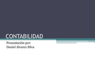 CONTABILIDAD
Presentación por:
Daniel Alvarez Silva
 