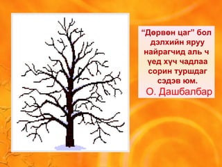 “Дөрвөн цаг” бол
дэлхийн яруу
найрагчид аль ч
үед хүч чадлаа
сорин туршдаг
сэдэв юм.
О. Дашбалбар
 