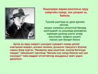 Нацагдорж өөрөө,монголын яруу
найргийн хавар, энх улирал нь
байлаа.
Түүний шүлгүүд нь урин дулаан
аястай,
эелдэг салхины үлээлттэй бөгөөд
шүлгүүдийг нь уншихад цэнхэрлэн
харагдах ууланд цэнгэг агаар
амьсгалан, хаврын цэцэгс
таалах шиг болдог билээ
Аугаа их яруу найрагч шинэдэн хувирагч хавар цагийг
нэвтэрхий мэдэрч, дэгжин төлжиж, дээшлэн тэмүүлэгч бүхэнд
нарны баяр хүргэн, ‘Хөхөрсөн мод цэцэглэж, хүүхэд багачууд
наадах” гайхамшигт орчлонд “Хөгшин хүн залуу болсон юм шиг
санагдах" тийм өөдрөг итгэлтэйгээр амьдрахыг хойч үедээ
уриалжээ.
 
