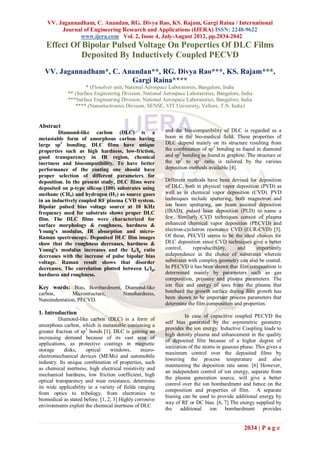VV. Jagannadham, C. Anandan, RG. Divya Rao, KS. Rajam, Gargi Raina / International
         Journal of Engineering Research and Applications (IJERA) ISSN: 2248-9622
               www.ijera.com Vol. 2, Issue 4, July-August 2012, pp.2034-2042
   Effect Of Bipolar Pulsed Voltage On Properties Of DLC Films
             Deposited By Inductively Coupled PECVD
  VV. Jagannadham*, C. Anandan**, RG. Divya Rao***, KS. Rajam***,
                         Gargi Raina****
                     * (Flosolver unit, National Aerospace Laboratories, Bangalore, India
             ** (Surface Engineering Division, National Aerospace Laboratories, Bangalore, India
             ***Surface Engineering Division, National Aerospace Laboratories, Bangalore, India
                 **** (Nanoelectronics Division, SENSE, VIT University, Vellore, T.N. India)


Abstract
         Diamond-like carbon (DLC) is a                   and the bio-compatibility of DLC is regarded as a
metastable form of amorphous carbon having                boon in the bio-medical field. These properties of
large sp3 bonding. DLC films have unique                  DLC depend mainly on its structure resulting from
properties such as high hardness, low-friction,           the combination of sp3 bonding as found in diamond
good transparency in IR region, chemical                  and sp2 bonding as found in graphite. The structure or
inertness and biocompatibility. To have better            the sp3 to sp2 ratio is tailored by the various
performance of the coating one should have                deposition methods available [4].
proper selection of different parameters for
deposition. In the present study, DLC films were          Different methods have been devised for deposition
deposited on p-type silicon (100) substrates using        of DLC, both in physical vapor deposition (PVD) as
methane (CH4) and hydrogen (H2) as source gases           well as in chemical vapor deposition (CVD). PVD
in an inductively coupled RF plasma CVD system.           techniques include sputtering, both magnetron and
Bipolar pulsed bias voltage source at 10 KHz              ion beam sputtering, ion beam assisted deposition
frequency used for substrate shows proper DLC             (IBAD), pulsed laser deposition (PLD) to name a
film. The DLC films were characterized for                few. Similarly CVD techniques consist of plasma
surface morphology & roughness, hardness &                enhanced chemical vapor deposition (PECVD) and
Young’s modulus, IR absorption and micro-                 electron-cyclotron resonance CVD (ECR-CVD) [5].
Raman spectroscopy. Deposited DLC film images             Of these, PECVD seems to be the ideal choices for
show that the roughness decreases, hardness &             DLC deposition since CVD techniques give a better
Young’s modulus increases and the Id/Ig ratio             control,     reproducibility,   and     importantly
decreases with the increase of pulse bipolar bias         independence in the choice of substrates wherein
voltage. Raman result shows that disorder                 substrates with complex geometry can also be coated.
decreases. The correlation plotted between Id/Ig,         In PECVD it has been shown that film composition is
hardness and roughness.                                   determined mainly by parameters such as gas
                                                          composition, pressure and plasma parameters. The
Key words: Bias, Bombardment, Diamond-like                ion flux and energy of ions from the plasma that
carbon,       Microstructure,          Nanohardness,      bombard the growth surface during film growth has
Nanoindentation, PECVD.                                   been shown to be important process parameters that
                                                          determine the film composition and properties.
1. Introduction
                                                                   In case of capacitive coupled PECVD the
         Diamond-like carbon (DLC) is a form of
                                                          self bias generated by the asymmetric geometry
amorphous carbon, which is metastable containing a
                                                          provides the ion energy. Inductive Coupling leads to
greater fraction of sp3 bonds [1]. DLC is gaining an
                                                          high density plasma and enhancement in the quality
increasing demand because of its vast area of
                                                          of deposited film because of a higher degree of
applications, as protective coatings in magnetic
                                                          ionization of the atoms in gaseous phase. This gives a
storage     disks,    optical     windows,      micro-
                                                          maximum control over the deposited films by
electromechanical devices (MEMs) and automobile
                                                          lowering the process temperature and also
industry. Its unique combination of properties, such
                                                          maintaining the deposition rate same. [6] However,
as chemical inertness, high electrical resistivity and
                                                          an independent control of ion energy, separate from
mechanical hardness, low friction coefficient, high
                                                          the plasma generation source, will give a better
optical transparency and wear resistance, determine
                                                          control over the ion bombardment and hence on the
its wide applicability in a variety of fields ranging
                                                          composition and properties of film. A separate
from optics to tribology, from electronics to
                                                          biasing can be used to provide additional energy by
biomedical as stated before. [1, 2, 3] Highly corrosive
                                                          way of RF or DC bias. [6, 7] The energy supplied by
environments exploit the chemical inertness of DLC
                                                          the    additional    ion    bombardment      provides


                                                                                              2034 | P a g e
 