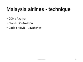 Malaysia airlines - technique
• CDN : Akamai
• Cloud : S3 Amazon
• Code : HTML + JavaScript
Olivier Leclère 27
 