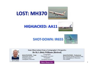 LOST: MH370 
HIGHJACKED: AA11 
SHOT‐DOWN: IR655 
Videre Parare Est
2013 photo
1 
 
