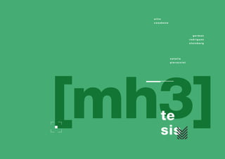 2 / Tesis MH3 Tesis MH3 / 3
[mh3]te
sis
a i l i n
c a s a b e n e
n a t a l i a
p i e r a c c i n i
g e r m a n
r o d r í ...