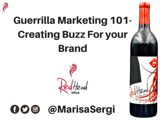 Guerrilla Marketing 101-
Creating Buzz For your
Brand
@MarisaSergi
 