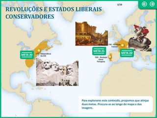 2/10
Para explorares este conteúdo, propomos que atinjas
duas metas. Procura-as ao longo do mapa e das
imagens.
META 20
META 21
META 20
REVOLUÇÕES E ESTADOS LIBERAIS
CONSERVADORES
 
