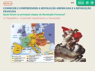 CONHECER E COMPREENDER A REVOLUÇÃO AMERICANA E A REVOLUÇÃO
FRANCESA
META 20
2.ª República – O período napoleónico: o Consulado
Quais foram as principais etapas da Revolução Francesa?
8/10
 