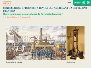 2.ª República – Convenção
A execução de Luís XVI
CONHECER E COMPREENDER A REVOLUÇÃO AMERICANA E A REVOLUÇÃO
FRANCESA
META ...