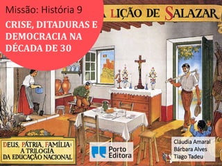 CRISE, DITADURAS E
DEMOCRACIA NA
DÉCADA DE 30
Missão: História 9
Cláudia Amaral
Bárbara Alves
Tiago Tadeu
 