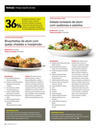 Nutrição / Rango esperto da lata

Special Report

36%

É quanto diminui o risco
de morte, por causa de
doença cardíaca, de quem
come uma lata de atum por
semana, segundo estudo da
Universidade Harvard (EUA).

o prato que blinda a saúde

Salada tunisiana de atum
com azeitonas e salsinha
Rendimento 2 porções
Tempo de preparo 20 minutos

o petisco que inibe hipertensão

Bruschettas de atum com
queijo cheddar e manjericão
Rendimento 2 porções
Tempo de preparo 20 minutos

Ingredientes

Ingredientes

3	 latas (140 g cada uma)
	 de atum em água;
2	 colheres (sopa) de pimenta
	 biquinho sem semente 		
	 e moída ;
1	 talo de salsão cortado
	 em cubos pequenos;
1	 colher (chá) de molho
	 de pimenta vermelha;
½	xícara (chá) de maionese
	light;
4	 fatias de pão de forma;
½	xícara (chá) de queijo
	cheddar;
	 Manjericão fresco a gosto.

Preparo Em uma travessa
grande, misture o atum, a
pimenta biquinho, o salsão, o
molho de pimenta vermelha e a
maionese. Coloque as fatias de
pão em uma assadeira e espalhe
a mistura sobre elas. Cubra com
cheddar. Leve ao forno a 230˚ e
deixe assar por 8 minutos (ou até
que o cheddar comece a gratinar).
Retire do forno e espalhe as
folhas de manjericão por cima.

3	 latas de atum (140 g cada uma)
	 sólido em óleo;
½	xícara (chá) de azeitonas
	 pretas sem caroço fatiadas;
3	 colheres (sopa) de salsinha
	picada;
2	 colheres (sopa) de limão
	 picado (sem casca e sem
	 a parte branca);
1	 colher (café) de chilli em pó
1	 pimenta dedo-de-moça sem 	
	 semente e picada; 	
3	 maços de alface-romana;
4	ovos;
2	batatas;
2	tomates;
2	 picles de pepino;
6	 colheres (sopa) de azeite;
4	 colheres (sopa) de suco
	 de limão;
1	 colher (chá) de mostarda
	Dijon;
	 Sal e pimenta-do-reino
	 a gosto.

Preparo Em uma travessa
grande, junte o atum, as
azeitonas, a salsinha, o limão,
o chilli e a pimenta dedo-demoça. Mexa bem. Reserve.
Lave e rasgue as folhas de
alface-romana. Cozinhe os
ovos, descasque e corte cada
um em seis partes. Cozinhe
as batatas com a casca e fatie.
Pique os tomates em cubos e os
picles em rodelas. Ajeite esses
ingredientes em uma travessa
larga. Cubra todos eles com
a mistura do atum. Em outro
recipiente, junte o azeite com
o suco de limão, a mostarda
Dijon, o sal e a pimenta-doreino. Derrame o molho
sobre o prato.

vantagem extra

Salsão (aipo) é boa fonte de potássio, mineral que ajuda
a controlar a pressão arterial. Mais: de acordo com estudo
realizado pela Universidade de Missouri (EUA) o alimento
auxilia a inibir alguns tipos de câncer.

44 j a n e i r o 2 0 1 4

vantagem extra

“A vitamina C presente no limão fortalece o sistema
imunológico e ajuda na oxigenação dos tecidos e na recuperação
do organismo após o exercício”, diz Renata. π

 