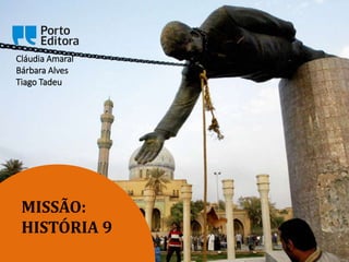 MISSÃO:
HISTÓRIA 9
Cláudia Amaral
Bárbara Alves
Tiago Tadeu
 