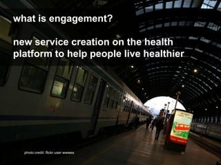 what is engagement?<br />new service creation on the health platform to help people live healthier<br />photo credit: flic...