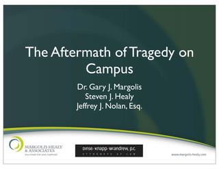 The Aftermath of Tragedy on
         Campus
        Dr. Gary J. Margolis
           Steven J. Healy
        Jeffrey J. Nolan, Esq.
 