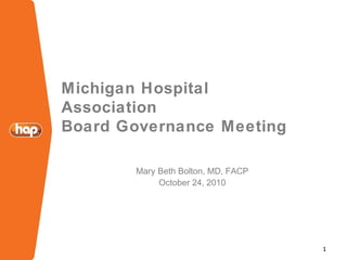 1
Michigan Hospital
Association
Board Governance Meeting
Mary Beth Bolton, MD, FACP
October 24, 2010
 