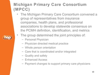 10
Michigan Primary Care Consortium
(MPCC)
• The Michigan Primary Care Consortium convened a
group of representatives from...