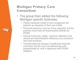 11
Michigan Primary Care
Consortium
• The group then added the following
Michigan specific footnotes:
– Patient-centered m...