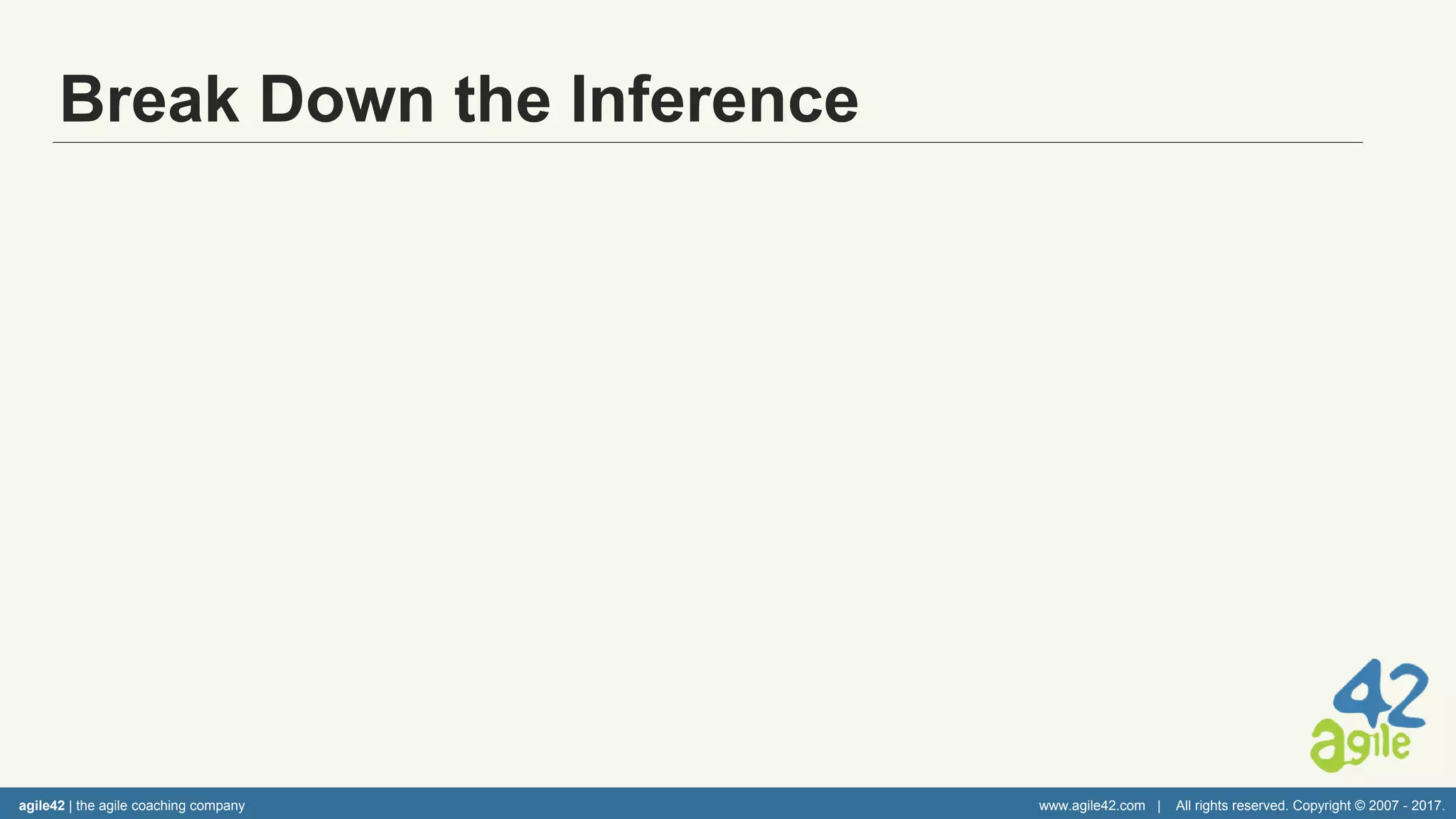 agile42 | the agile coaching company www.agile42.com | All rights reserved. Copyright © 2007 - 2017.
Break Down the Inference
• Dave (Developer) told John (SM) what
he worked on yesterday and that he is
still working on it.
• John updated the task board.
• Becky (Tester) told John what that she
finished testing Story A and was
starting on Story B.
• John updated the task board.
• Luke (Developer) told John that he
completed coding on a Story and it
needed testing.
•John asked Becky if she could test the
Story the Luke just finished.
• Dave (Developer) told John (SM) what
he worked on yesterday and that he is
still working on it.
• John updated the task board.
• Becky (Tester) told John what that she
finished testing Story A and was
starting on Story B.
• Becky updated the task board.
• Luke (Developer) told John that he
completed coding on a Story and it
needed testing.
• Luke asked Becky if she could test the
Story he just finished.
agile42 | the agile coaching company www.agile42.com | All rights reserved. Copyright © 2007 - 2017.
 