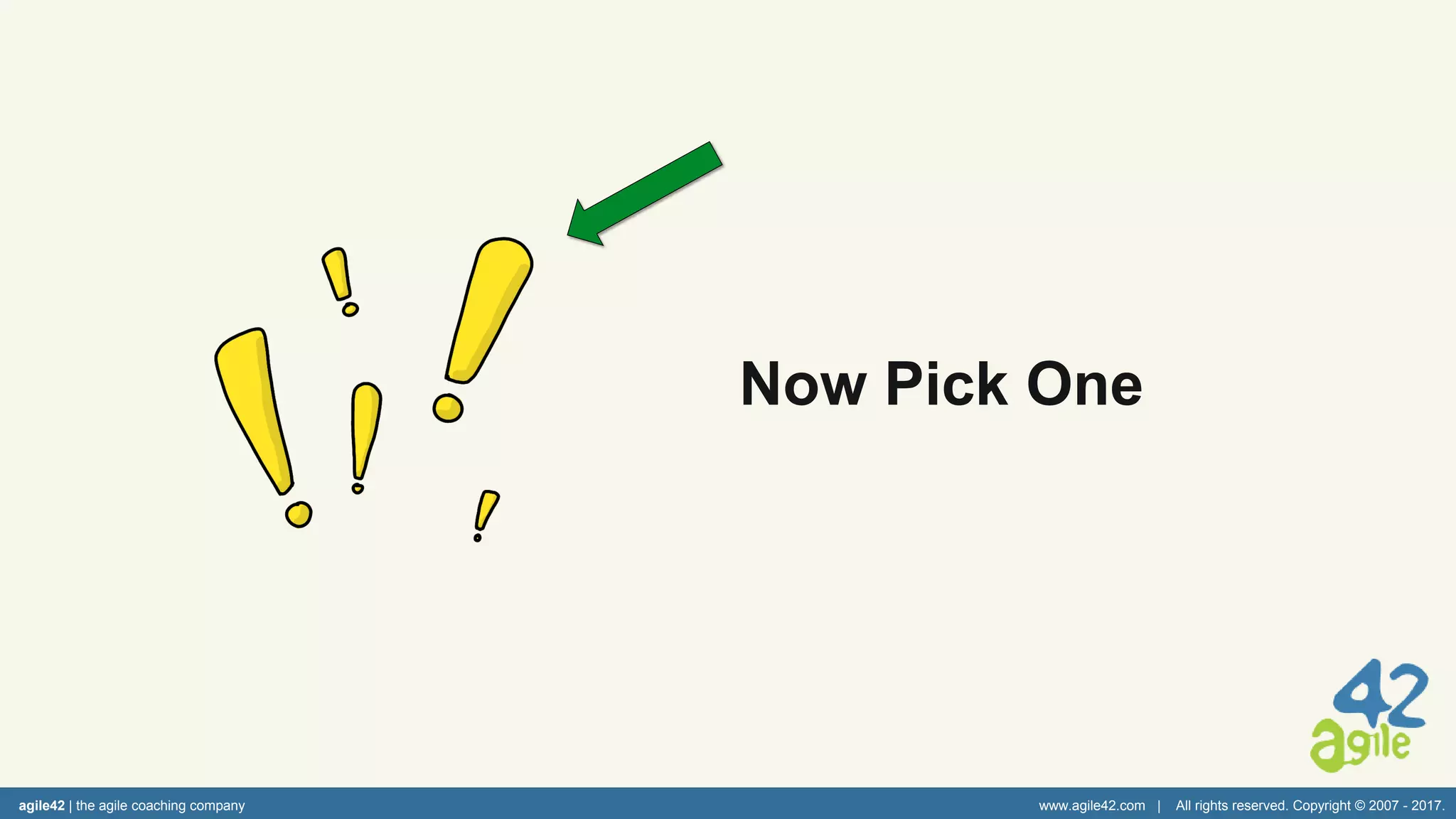 agile42 | the agile coaching company www.agile42.com | All rights reserved. Copyright © 2007 - 2017.
Now Pick One
 