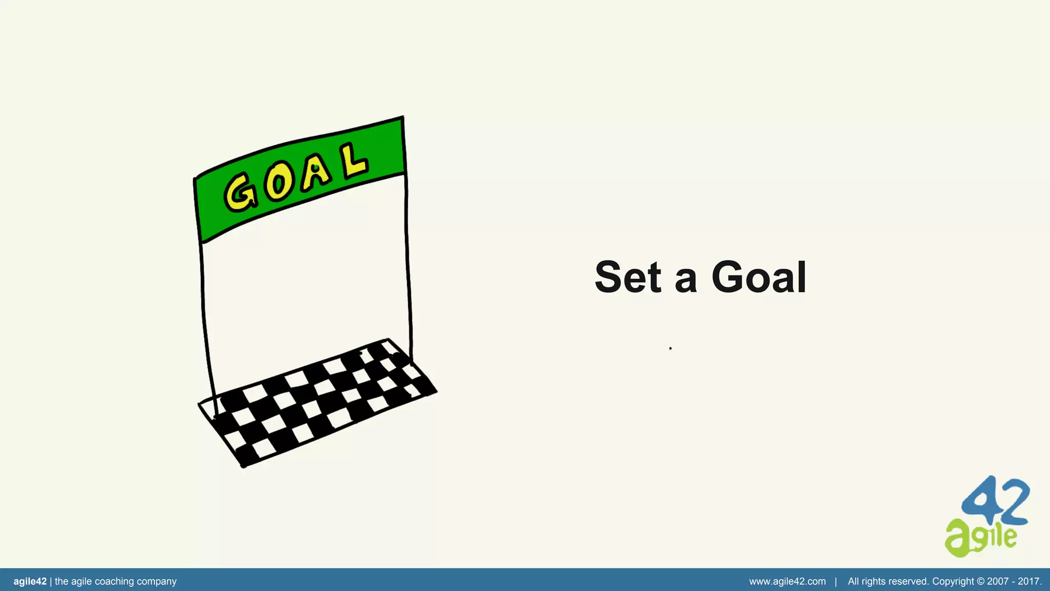 agile42 | the agile coaching company www.agile42.com | All rights reserved. Copyright © 2007 - 2017.
Set a Goal
 