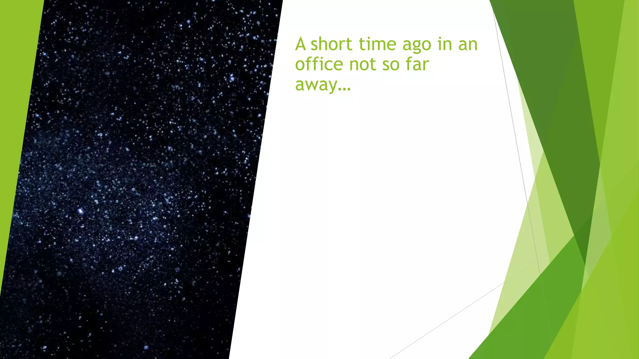 A short time ago in an
office not so far
away…
 