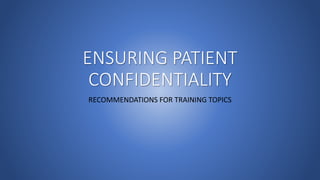 ENSURING PATIENT
CONFIDENTIALITY
RECOMMENDATIONS FOR TRAINING TOPICS
 