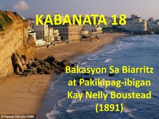 KABANATA 18
Bakasyon Sa Biarritz
at Pakikipag-ibigan
Kay Nelly Boustead
(1891)
 