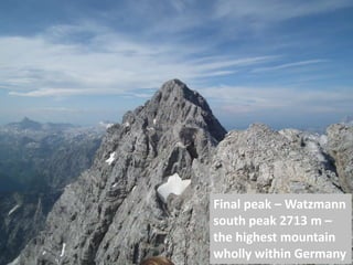 Final peak – Watzmann
south peak 2713 m –
the highest mountain
wholly within Germany
 
