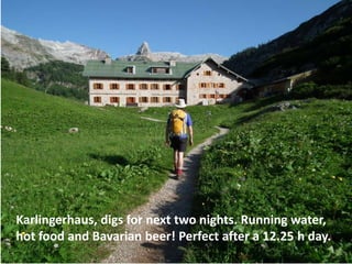 Karlingerhaus, digs for next two nights. Running water,
hot food and Bavarian beer! Perfect after a 12.25 h day.
 