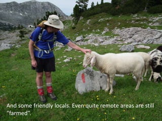 And some friendly locals. Even quite remote areas are still
“farmed”.
 