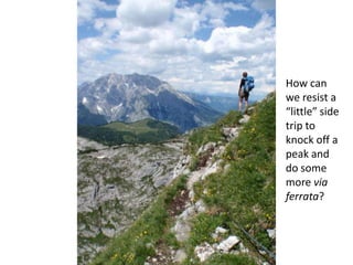 How can
we resist a
“little” side
trip to
knock off a
peak and
do some
more via
ferrata?
 