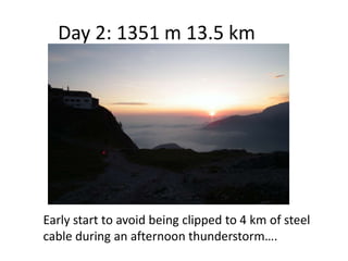 Day 2: 1351 m 13.5 km




Early start to avoid being clipped to 4 km of steel
cable during an afternoon thunderstorm….
 