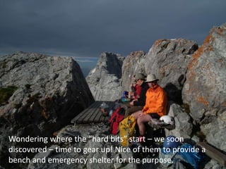 Wondering where the “hard bits” start – we soon
discovered – time to gear up! Nice of them to provide a
bench and emergency shelter for the purpose.
 