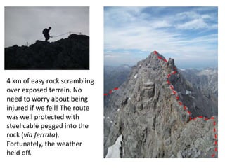 4 km of easy rock scrambling
over exposed terrain. No
need to worry about being
injured if we fell! The route
was well protected with
steel cable pegged into the
rock (via ferrata).
Fortunately, the weather
held off.
 