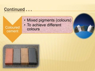 Continued . . .
Coloured
cement
• Mixed pigments (colours)
• To achieve different
colours
 