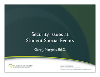 Security Issues at
Student Special Events
   Gary J. Margolis, Ed.D.
 