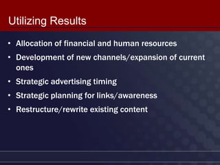 Utilizing Results
• Allocation of financial and human resources
• Development of new channels/expansion of current
  ones
...