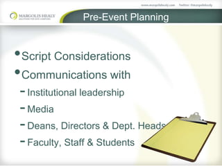 Pre-Event Planning
•Script Considerations
•Communications with
-Institutional leadership
-Media
-Deans, Directors & Dept. Heads
-Faculty, Staff & Students
 