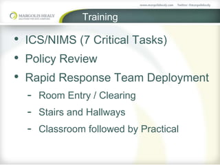Training
• ICS/NIMS (7 Critical Tasks)
• Policy Review
• Rapid Response Team Deployment
- Room Entry / Clearing
- Stairs and Hallways
- Classroom followed by Practical
 