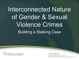 Interconnected Nature
  of Gender & Sexual
    Violence Crimes
   Building a Stalking Case
 