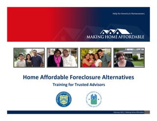 Home Affordable Foreclosure Alternatives
          Training for Trusted Advisors




                                          February 2012 | Making Home Affordable
 