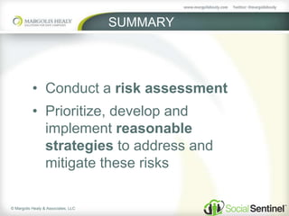 © Margolis Healy & Associates, LLC
SUMMARY
• Conduct a risk assessment
• Prioritize, develop and
implement reasonable
strategies to address and
mitigate these risks
 